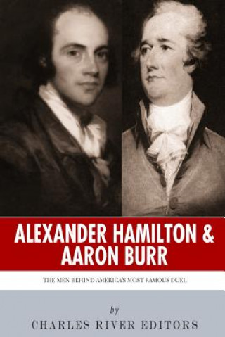 Alexander Hamilton & Aaron Burr: The Men Behind America's Most Famous Duel