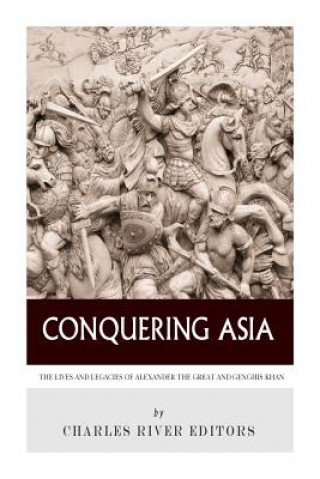 Conquering Asia: The Lives and Legacies of Alexander the Great and Genghis Khan