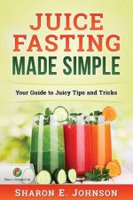 Juice Fasting Made Simple: Your Guide to Juicy Tips and Tricks