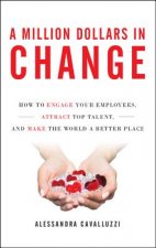 A Million Dollars in Change: How to Engage Your Employees, Attract Top Talent, and Make the World a Better Place