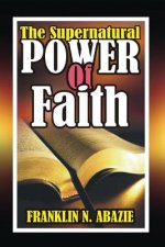 The Supernatural Power of Faith: Faith