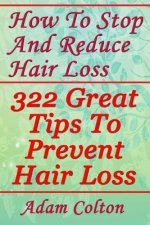 How To Stop And Reduce Hair Loss: 322 Great Tips To Prevent Hair Loss