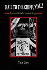 Hail to the Chief, Y'all: : Presidential visits to Savannah, Georgia