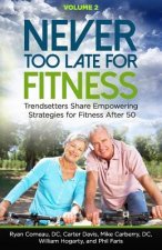 Never Too Late for Fitness - Volume 2: Trendsetters Share Empowering Strategies for Fitness Over 50