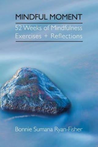 Mindful Moment: 52 Weeks of Mindfulness Exercises + Reflections