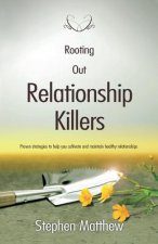 Rooting Out Relationship Killers: Proven strategies to help you cultivate and maintain healthy relationships