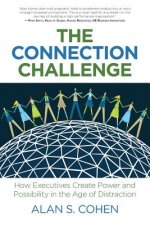 The Connection Challenge: How Executives Create Power and Possibility in the Age of Distraction