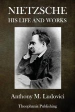 Nietzsche: His Life and Works