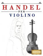 Handel Per Violino: 10 Pezzi Facili Per Violino Libro Per Principianti