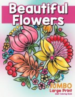 Beautiful Flowers: JUMBO Large Print Adult Coloring Book: Flowers & Large Print Easy Designs for Elderly People, Seniors, Kids and Adults