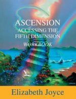 Ascension Accessing The Fifth Dimension: The Workbook