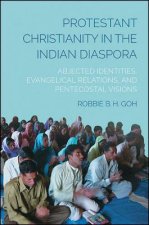 Protestant Christianity in the Indian Diaspora: Abjected Identities, Evangelical Relations, and Pentecostal Visions