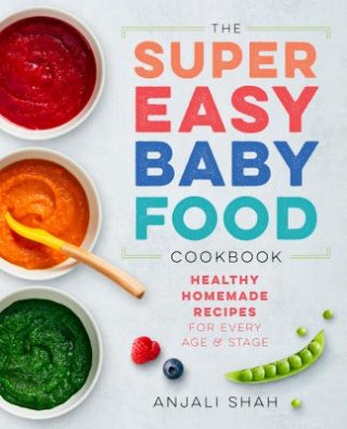 Super Easy Baby Food Cookbook: Healthy Homemade Recipes for Every Age and Stage (Anjali Shah)(Miękka)