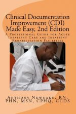 Clinical Documentation Improvement (CDI) Made Easy, 2nd Edition: A Professional Guide for Acute Inpatient Care and Inpatient Rehabilitation