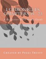 1 Chronicles, Chapters 15 - 23: A Reflective Bible Study Guide