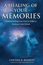A Healing Of Your Memories: Understanding Your Past In Order To Embrace Your Future