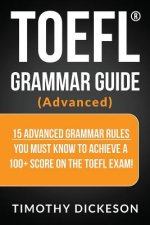 TOEFL Grammar Guide (Advanced): 15 Advanced Grammar Rules You Must Know to Achieve a 100+ Score on the TOEFL Exam!