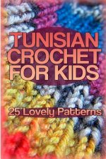 Tunisian Crochet for Kids: 25 Lovely Patterns: (Crochet Patterns, Crochet Stitches)