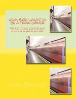 Jack Bird Wants To Be A Train Driver: Book 2 of a Volume of 10 books about Jack Bird and his Dreams of what he wants to be when he gets older