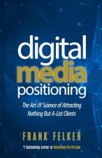Digital Media Positioning: The Art & Science of Attracting Nothing But A-List Clients
