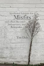 Misfits: Accidental Lessons for Misfits and Other Mavericks, Subversives, and Renegades