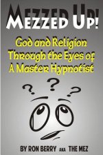 Mezzed Up!: God and Religion through the Eyes of a Master Hypnotist
