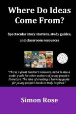 Where Do Ideas Come From?: Spectacular Story Starters, Study Guides and Classroom Resources