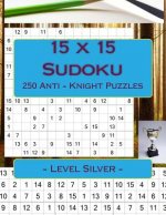 15 X 15 Sudoku - 250 Anti - Knight Puzzles - Level Silver: For Connoisseurs of Sudoku