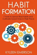 Habit Formation: : 7 tools to uproot bad habits and cultivate good ones in their place