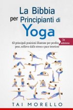 Yoga: La Bibbia per Principianti di Yoga: 63 principali posizioni illustrate per perdita di peso, sollievo dallo stress e pa