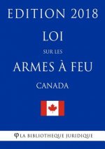 Loi sur les armes ? feu (Canada) - Edition 2018