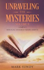 Unraveling the Mysteries: Biblical Enigmas Made Simple Volume II