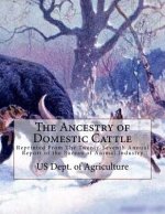 The Ancestry of Domestic Cattle: Reprinted From The Twenty-Seventh Annual Report of the Bureau of Animal Industry