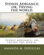 Sydnie Adriance; or, Trying the world.