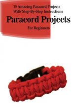 Paracord Projects: 15 Amazing Paracord Projects With Step-By-Step Instructions For Beginners: (Paracord Bracelet, Paracord Survival Belt,