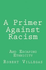 A Primer Against Racism: And Escaping Ethnicity