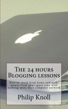 The 24 hours Blogging lessons: How to work from home and make money from your spare time with nothing more than computer network
