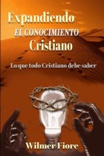 Expandiendo El Conocimiento Cristiano: Lo que todo Cristano debe Saber