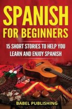 Spanish for Beginners: 15 Short Stories to Help You Learn and Enjoy Spanish