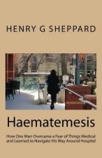 Haematemesis: How One Man Overcame a Fear of Things Medical and Learned to Navigate His Way Around Hospital