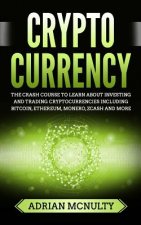 Cryptocurrency: The Crash Course To Learn About Investing And Trading Cryptocurrencies Including Bitcoin, Ethereum, Monero, Zcash And