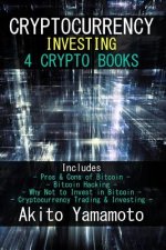 Cryptocurrency Investing: 4 Crypto Books - Includes: Pros & Cons of Bitcoin - Bitcoin Hacking - Why Not to Invest in Bitcoin - Cryptocurrency Tr