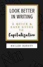Look Better In Writing: A Quick & Easy Guide to Capitalization