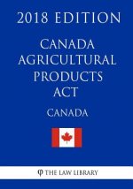 Canada Agricultural Products ACT - 2018 Edition