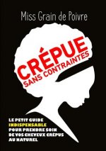 CREPUE SANS CONTRAINTES, Le Petit Guide Indispensable Pour Prendre Soin De Vos Cheveux Crepus Au Naturel