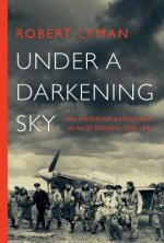 Under a Darkening Sky - The American Experience in Nazi Europe: 1939-1941