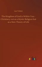 Kingdom of God Is Within You - Christiany Not as a Mystic Religion But as a New Theory of Life