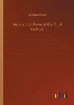 Aurelian; or Rome in the Third Century