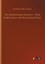 Indeterminate Sentence - What shall be done with the Criminal Class?