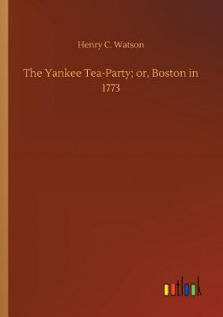 Yankee Tea-Party; or, Boston in 1773